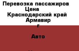 Перевозка пассажиров › Цена ­ 8 - Краснодарский край, Армавир г. Авто » Услуги   . Краснодарский край,Армавир г.